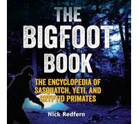 The Bigfoot Book: The Encyclopedia of Sasquatch, Yeti, and Cryptid Primates (Real Unexplained! Collection)