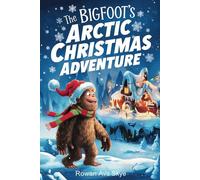 The Bigfoot’s Arctic Christmas Adventure (Axel the Axolotl's Festive Adventure)