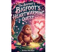 The Bigfoot's Heartwarming Quest: A Magical Tale of Gentle Love and Deep Friendship: 33 (Axel the Axolotl's Festive Adventure)