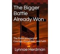 The Bigger Battle Already Won: The Political Legacy of Courage, Conviction, and Faith