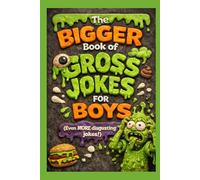 The Bigger Book of Gross Jokes for Boys: A Funny Kids Joke Book over 200 Silly, Gross, and Laugh-Out-Loud Jokes!