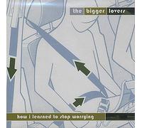 The Bigger Lovers - How I Learned to Stop Worrying