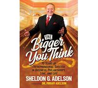 The Bigger You Think: 70 Years of Entrepreneurial Success in Business, Philanthropy, Love, and Life