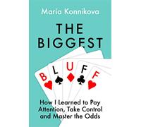 The Biggest Bluff: How I Learned to Pay Attention, Master Myself, and Win