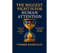 The Biggest Fight Is for Human Attention: Why the Enemy Distracts and How Prayer Brings Victory