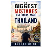 The Biggest Mistakes Foreigners Make in Thailand: How to Avoid Costly Legal, Financial, Cultural, and Relationship Mistakes When Living, Retiring, Investing, or Starting Over in Thailand