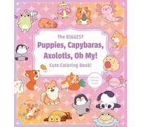 The Biggest Puppies, Capybaras, Axolotls, Oh My! Cute Coloring Book!: More than 250 Pages to Color!