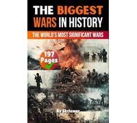 The Biggest Wars in History: The World's Most Significant Conflicts
