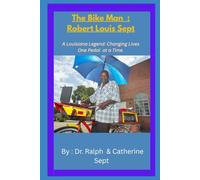 The Bike Man Robert Louis Sept: A Louisiana Legend: Changing the world one pedal at a time
