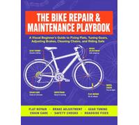 The Bike Repair & Maintenance Playbook: A Visual Beginner’s Guide to Fixing Flats, Tuning Gears, Adjusting Brakes, Cleaning Chains, and Riding Safe