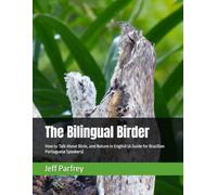 The Bilingual Birder: How to Talk About Birds, and Nature in English (A Guide for Brazilian Portuguese Speakers)