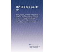 The Bilingual courts act: Hearings before the Subcommittee on Improvements in Judicial Machinery of the Committee on the Judiciary, United States ... Tuesday, February 5, 1974, Washington, D.C