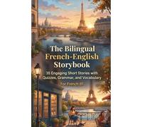 The Bilingual French-English Storybook: 35 Engaging Short Stories with Quizzes, Grammar, and Vocabulary For French B1