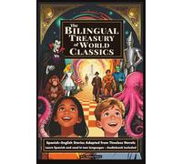 The Bilingual Treasury of World Classics: Spanish-English Stories Adapted from Timeless Novels - A Simple Way for Kids or Beginners to Learn Spanish ... Treasury: Spanish-English Stories for Kids)