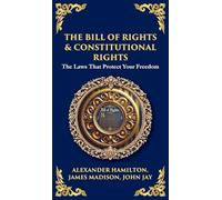 The Bill of Rights & Constitutional Amendments: The Laws That Protect Your Freedom (Deluxe Hardbound Edition)