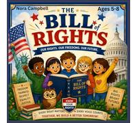 The Bill Of Rights: Our Rights, Our Freedoms, Our Future: A Fun & Easy Introduction to America’s Freedoms| Ages 5-8