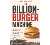 The Billion-Burger Machine: The Untold Rise of McDonald's and the Four Moves That Built a Global Empire