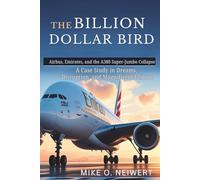 The Billion Dollar Bird: Airbus, Emirates, and the A380 Super-Jumbo Collapse: A Case Study in Dreams, Disruption, and Magnificent Failure
