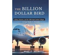 The Billion Dollar Bird: Airbus, Emirates, and the A380 Super-Jumbo Collapse: A Case Study in Dreams, Disruption, and Magnificent Failure