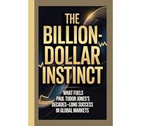 THE BILLION-DOLLAR INSTINCT: What fuels Paul Tudor Jones’s decades-long success in global markets