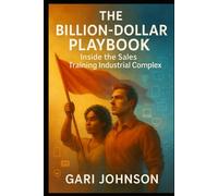 The Billion-Dollar Playbook: Inside the Sales Training Industrial Complex (The Revenue Renaissance Collection)