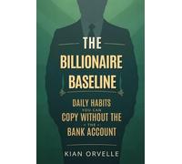The Billionaire Baseline: Daily Habits You Can Copy Without the Bank Account