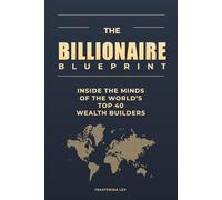 The Billionaire Blueprint: Inside the Minds of the World’s Top 40 Wealth Builders