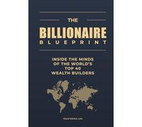 The Billionaire Blueprint: Inside the Minds of the World’s Top 40 Wealth Builders