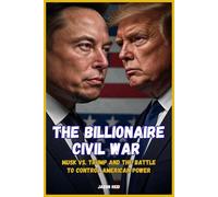 The Billionaire Civil War: Musk vs. Trump and the Battle to Control American Power
