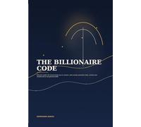 The Billionaire Code: What the world’s 20 richest people have in common, what actually worked for them, and the most credible path to exceptional wealth