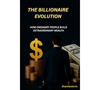 The Billionaire Evolution: How Ordinary People Build Extraordinary Wealth