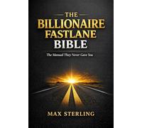 THE BILLIONAIRE FASTLANE BIBLE: The Manual They Never Gave You