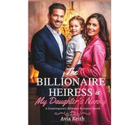 THE BILLIONAIRE HEIRESS IS MY DAUGHTER'S NANNY: A Contemporary Billionaire Romance Novel (THE HIDDEN BILLIONAIRE HEIRESS SERIES)