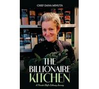 The Billionaire Kitchen: Secrets from the World’s Most Exclusive Tables: A Private Chef's Culinary Journey