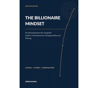 The Billionaire Mindset: Das Operating System für strategisches Denken, Unternehmertum, Vermögensaufbau und Führung