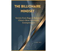 The Billionaire Mindset: Secrets from Rags to Riches of China's Most Successful Entrepreneurs