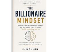 The Billionaire Mindset: What Bill Gates, Warren Buffett, Jack Ma, and Sara Blakely Teach Us About Wealth, Leadership, and Life