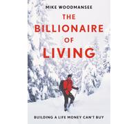 The Billionaire of Living: Building a Life Money Can't Buy