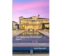 The Billionaire Real Estate Agent: A Comprehensive Guide to Achieving Success in the Real Estate Industry