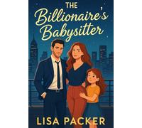 The Billionaire’s Babysitter: Love, Chaos, and Billionaire Secrets Await: A Steamy Contemporary Romance About Unexpected Love, Second Chances, and a Heartfelt Family Bond