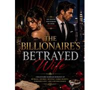 The Billionaire’s Betrayed Wife: A Billionaire Marriage Romance of Betrayal, Divorce, Revenge, Family Secrets, Forbidden Love, and a Second Chance