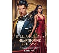 THE BILLIONAIRE’S HEARTBOUND BETRAYAL: A Tale of Passion, Deception, and the Price of Love