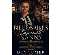 The Billionaire’s Impossible Nanny: A Steamy Single Dad Nanny Romance with Forced Proximity, Grumpy Boss Tension, and Found Family: 1 (The Impossible Billionaires Series)