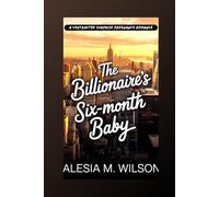 The Billionaire’s Six-Month Baby: A Contracted Surprise Pregnancy Romance (The CEO’s Secret Baby Contract)