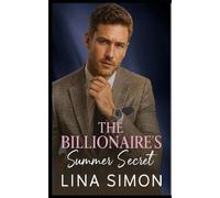 The Billionaire’s Summer Secret: A Small Town Opposites Attract Romance