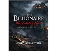 THE BILLIONAIRE THAT LOCKED MY HEART: A Captive in His Castle