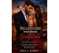 THE BILLIONAIRE WHO BROKE EVERY RULE: A Contemporary Romance of Power, Surrender, and the Love That Rewrites Everything (The Blackwell Billionaire Series)
