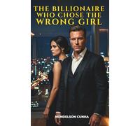 The Billionaire Who Chose the Wrong Girl: He was supposed to use her. He wasn’t supposed to need her. (The Moretti Empire)