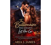 THE BILLIONAIRE WHO COULDN'T LET HER GO: A Contemporary Romance of Obsession, Redemption, and a Love Worth Fighting For (The Blackwell Billionaire Series)