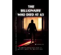 THE BILLIONAIRE WHO DIED AT 43: The Coming Generation's Guide to Leaving a Legacy That Outlasts Gold
